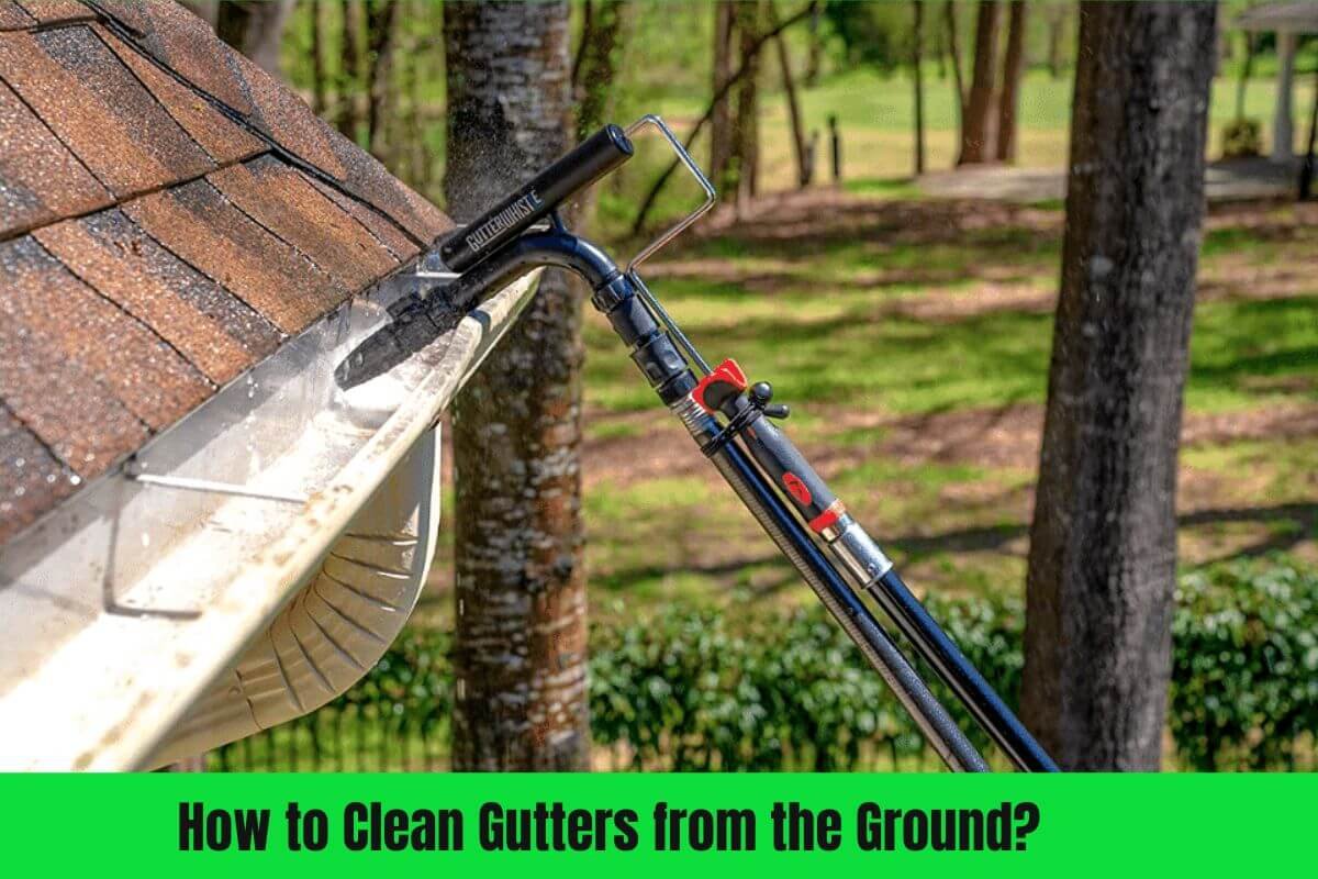 How to Clean Gutters from the Ground? 2025 Complete Guide